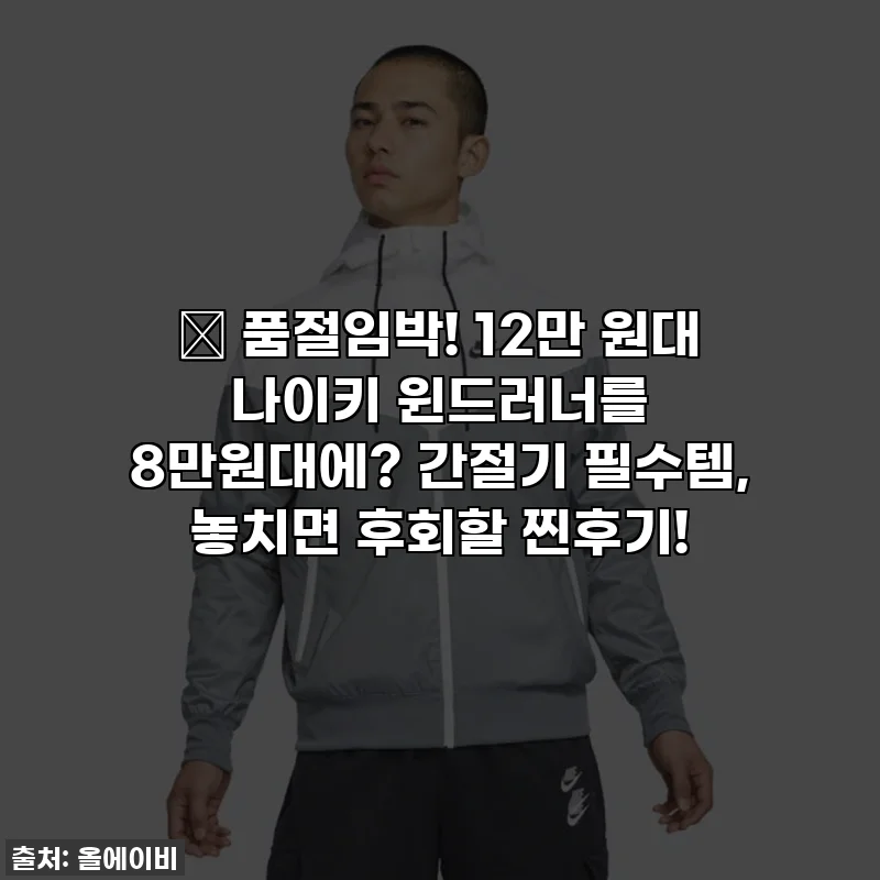 🔥 품절임박! 12만 원대 나이키 윈드러너를 8만원대에? 간절기 필수템, 놓치면 후회할 찐후기!