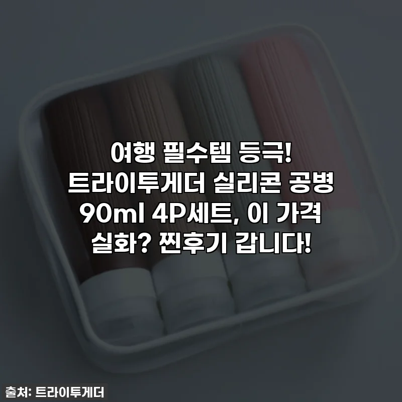 여행 필수템 등극! 트라이투게더 실리콘 공병 90ml 4P세트, 이 가격 실화? 찐후기 갑니다!
