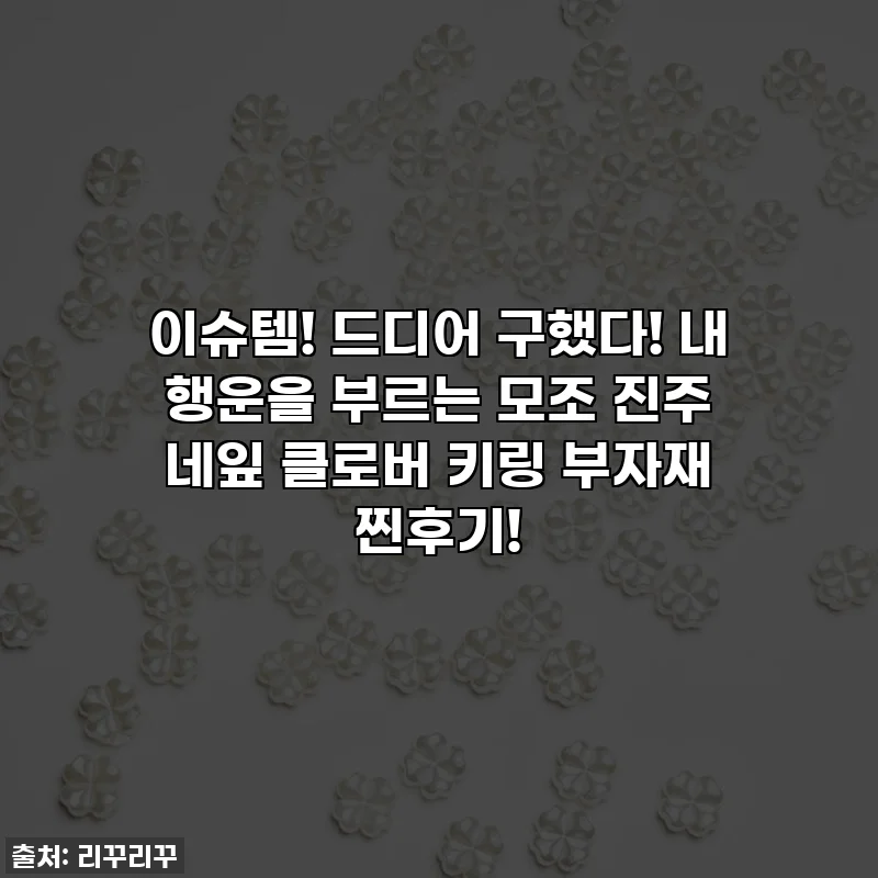 이슈템! 드디어 구했다! 내 행운을 부르는 모조 진주 네잎 클로버 키링 부자재 찐후기!