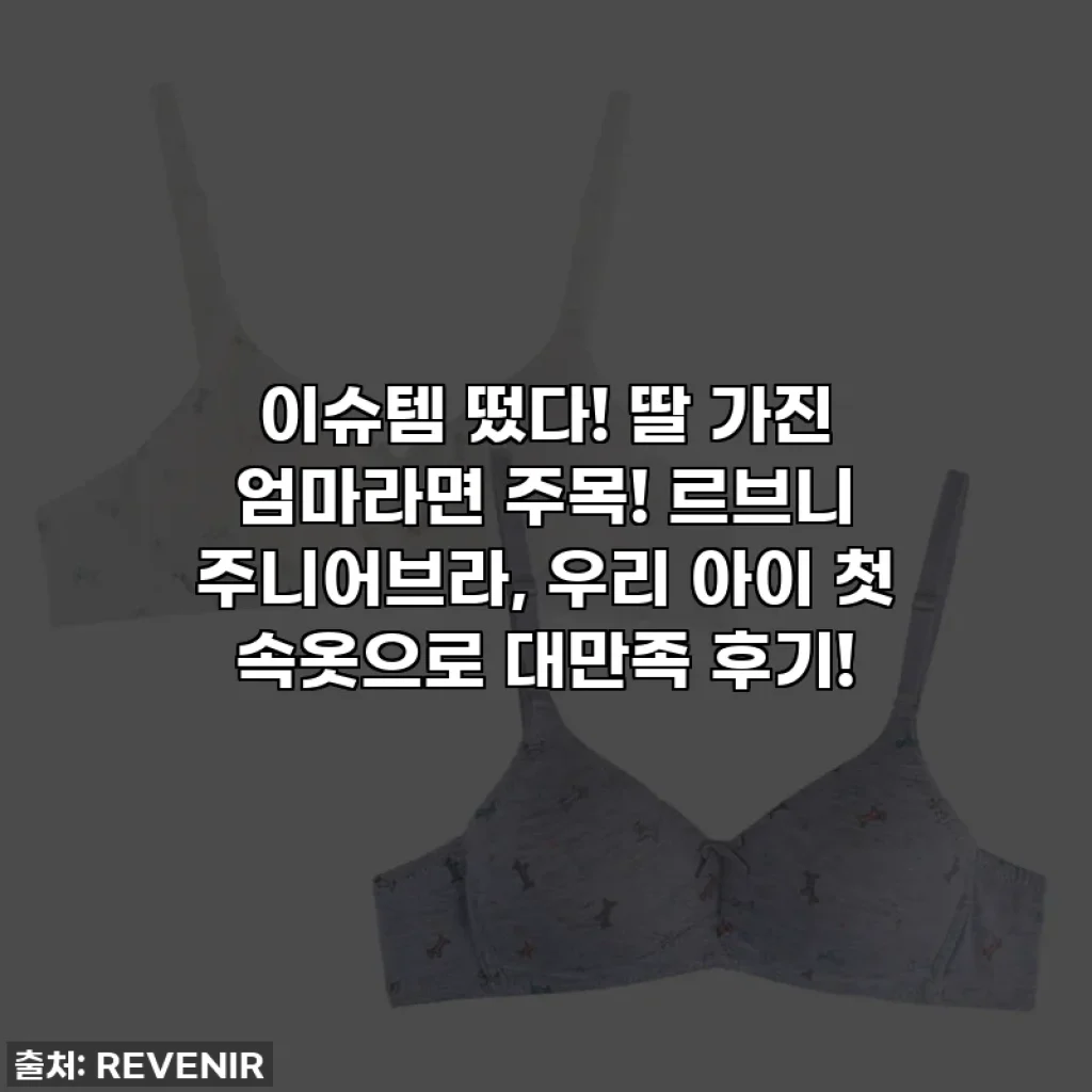 이슈템 떴다! 딸 가진 엄마라면 주목! 르브니 주니어브라, 우리 아이 첫 속옷으로 대만족 후기!
