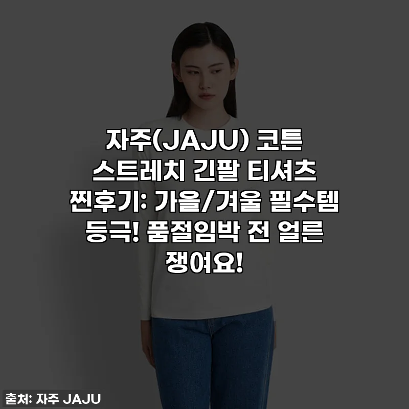 자주(JAJU) 코튼 스트레치 긴팔 티셔츠 찐후기: 가을/겨울 필수템 등극! 품절임박 전 얼른 쟁여요!