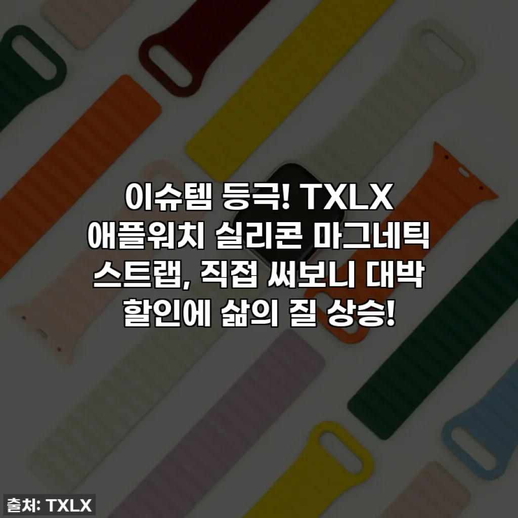 이슈템 등극! TXLX 애플워치 실리콘 마그네틱 스트랩, 직접 써보니 대박 할인에 삶의 질 상승!