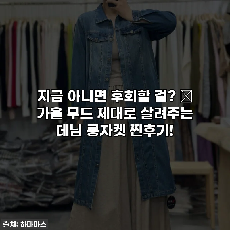 지금 아니면 후회할 걸? 🍁 가을 무드 제대로 살려주는 데님 롱자켓 찐후기!