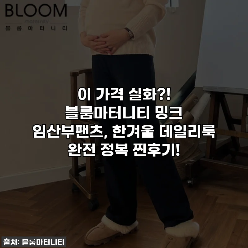 이 가격 실화?! 블룸마터니티 밍크 임산부팬츠, 한겨울 데일리룩 완전 정복 찐후기!
