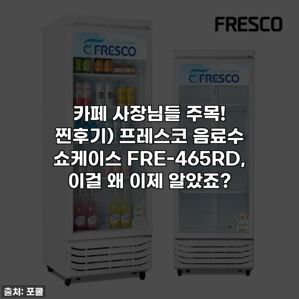 카페 사장님들 주목! 찐후기) 프레스코 음료수 쇼케이스 FRE-465RD, 이걸 왜 이제 알았죠?