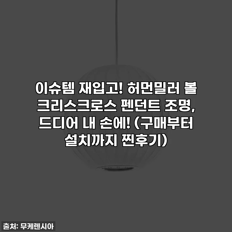 이슈템 재입고! 허먼밀러 볼 크리스크로스 펜던트 조명, 드디어 내 손에! (구매부터 설치까지 찐후기)