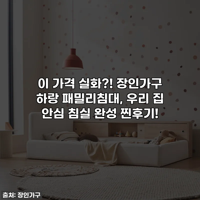 이 가격 실화?! 장인가구 하랑 패밀리침대, 우리 집 안심 침실 완성 찐후기!
