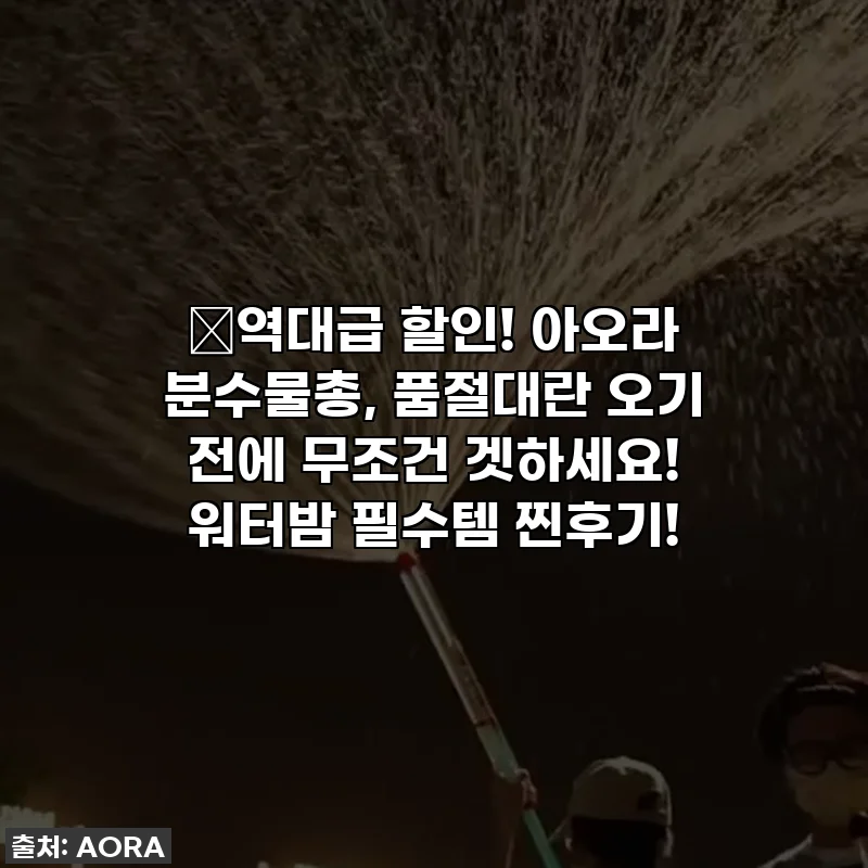 🔥역대급 할인! 아오라 분수물총, 품절대란 오기 전에 무조건 겟하세요! 워터밤 필수템 찐후기!