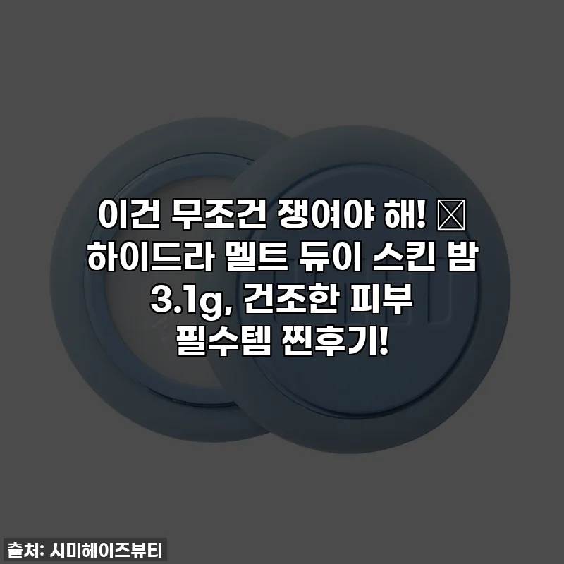 이건 무조건 쟁여야 해! 💦 하이드라 멜트 듀이 스킨 밤 3.1g, 건조한 피부 필수템 찐후기!
