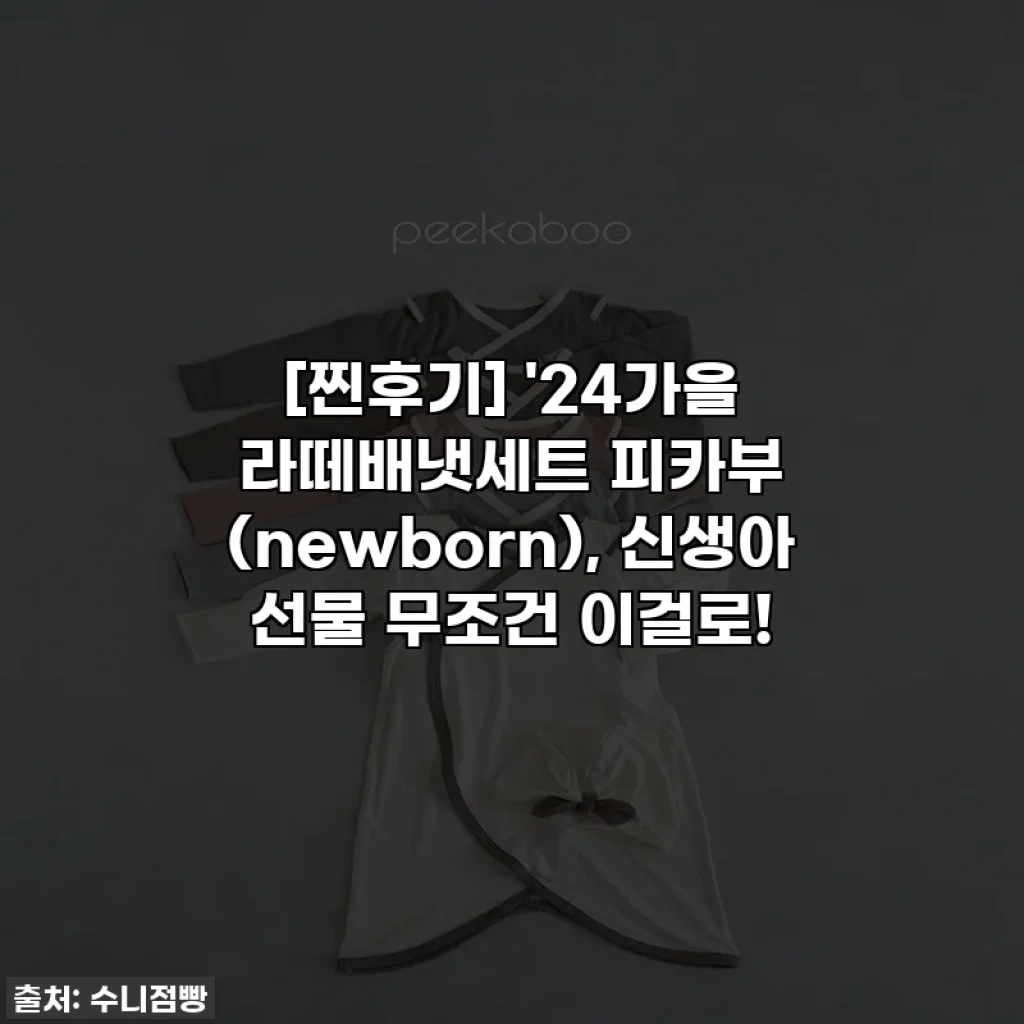 [찐후기] '24가을 라떼배냇세트 피카부 (newborn), 신생아 선물 무조건 이걸로!