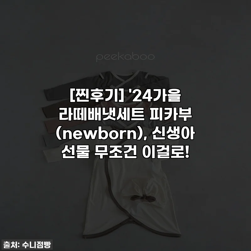 [찐후기] '24가을 라떼배냇세트 피카부 (newborn), 신생아 선물 무조건 이걸로!
