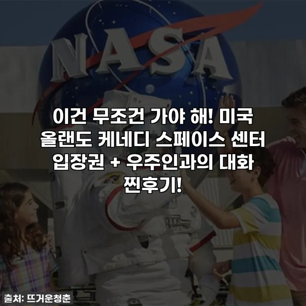 이건 무조건 가야 해! 미국 올랜도 케네디 스페이스 센터 입장권 + 우주인과의 대화 찐후기!