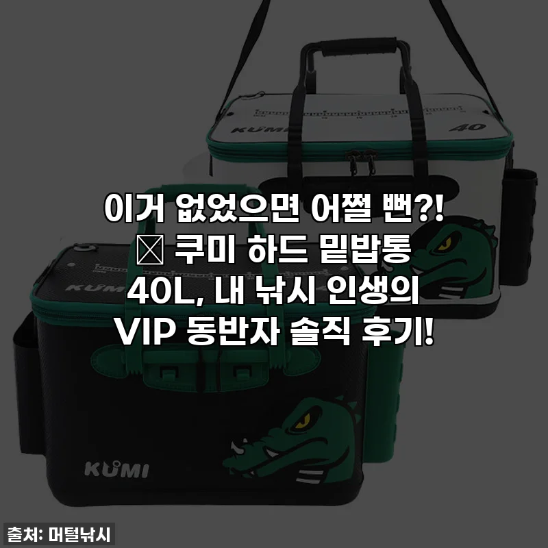이거 없었으면 어쩔 뻔?! 🎣 쿠미 하드 밑밥통 40L, 내 낚시 인생의 VIP 동반자 솔직 후기!