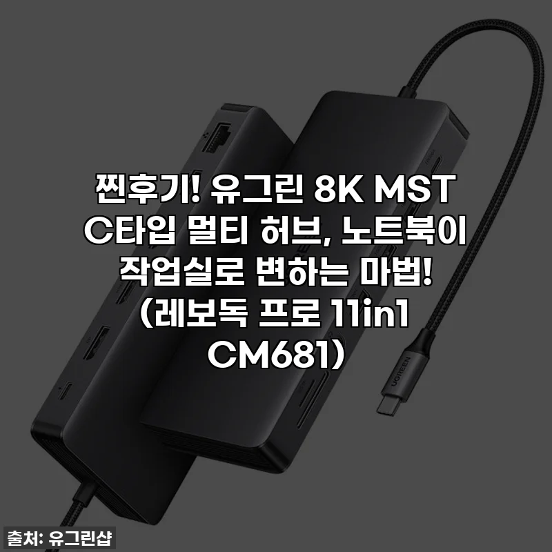 찐후기! 유그린 8K MST C타입 멀티 허브, 노트북이 작업실로 변하는 마법! (레보독 프로 11in1 CM681)