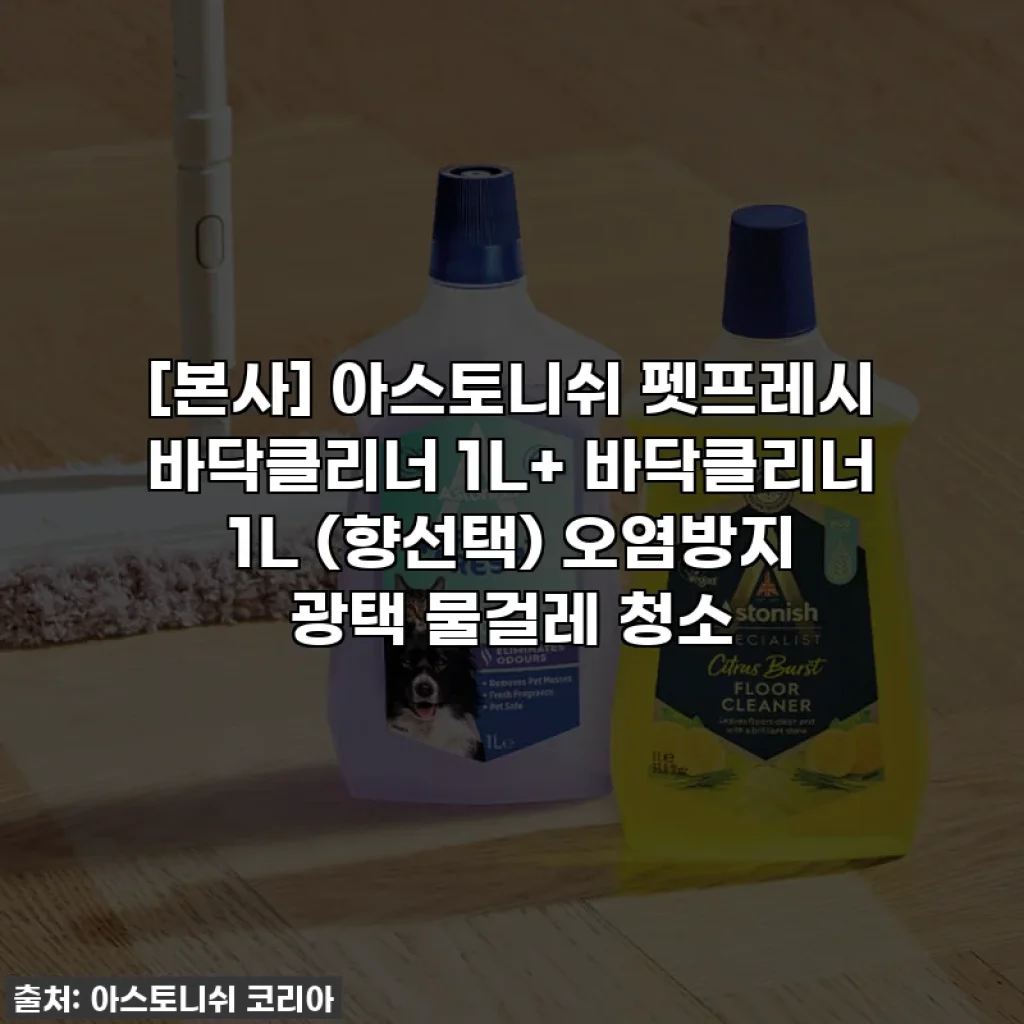[본사] 아스토니쉬 펫프레시 바닥클리너 1L+ 바닥클리너 1L (향선택) 오염방지 광택 물걸레 청소