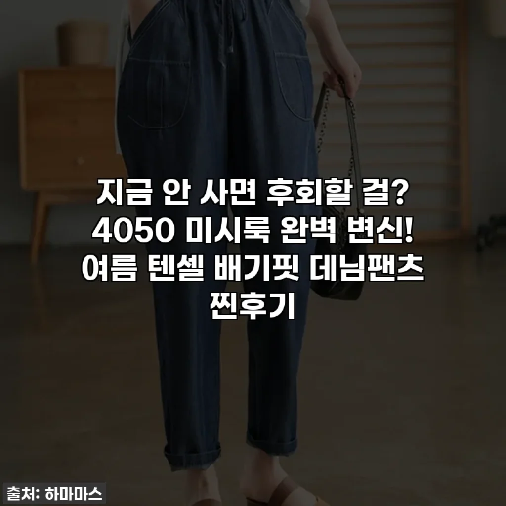 지금 안 사면 후회할 걸? 4050 미시룩 완벽 변신! 여름 텐셀 배기핏 데님팬츠 찐후기