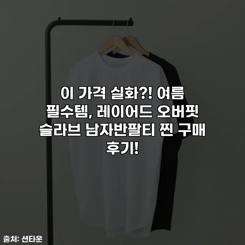 이 가격 실화?! 여름 필수템, 레이어드 오버핏 슬라브 남자반팔티 찐 구매 후기!