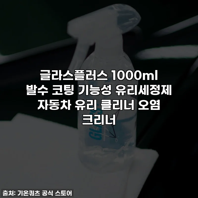 글라스플러스 1000ml 발수 코팅 기능성 유리세정제 자동차 유리 클리너 오염 크리너
