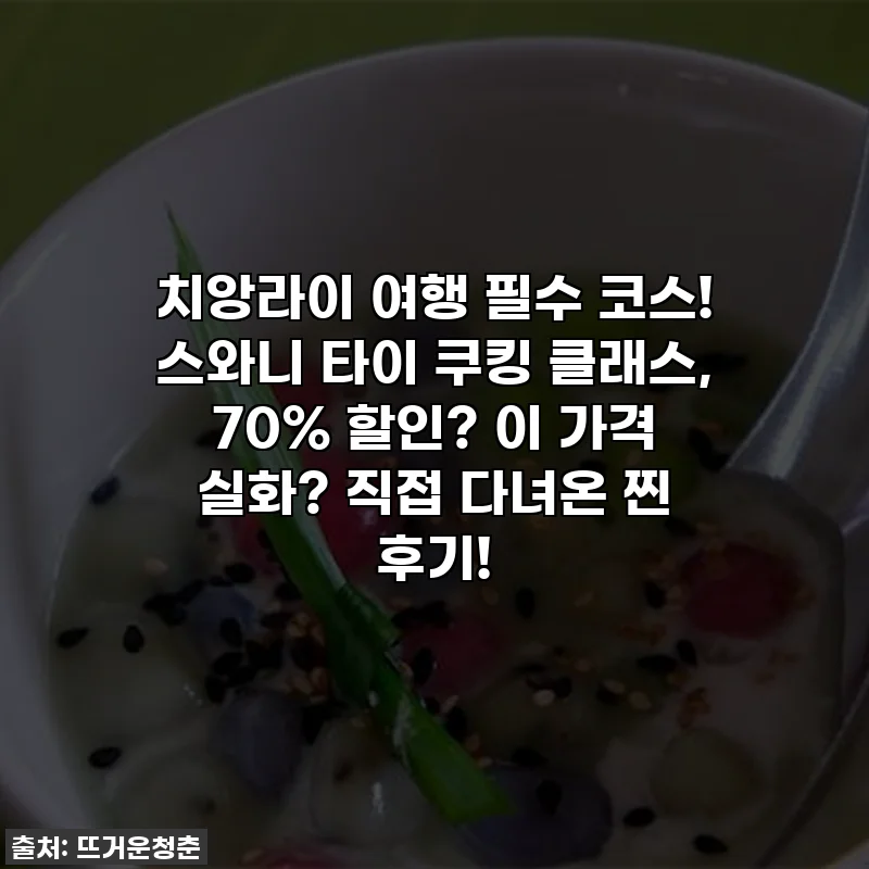 치앙라이 여행 필수 코스! 스와니 타이 쿠킹 클래스, 70% 할인? 이 가격 실화? 직접 다녀온 찐 후기!