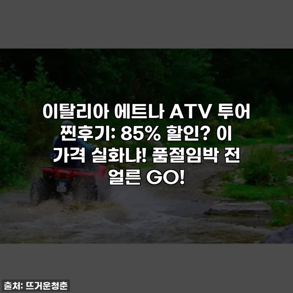이탈리아 에트나 ATV 투어 찐후기: 85% 할인? 이 가격 실화냐! 품절임박 전 얼른 GO!