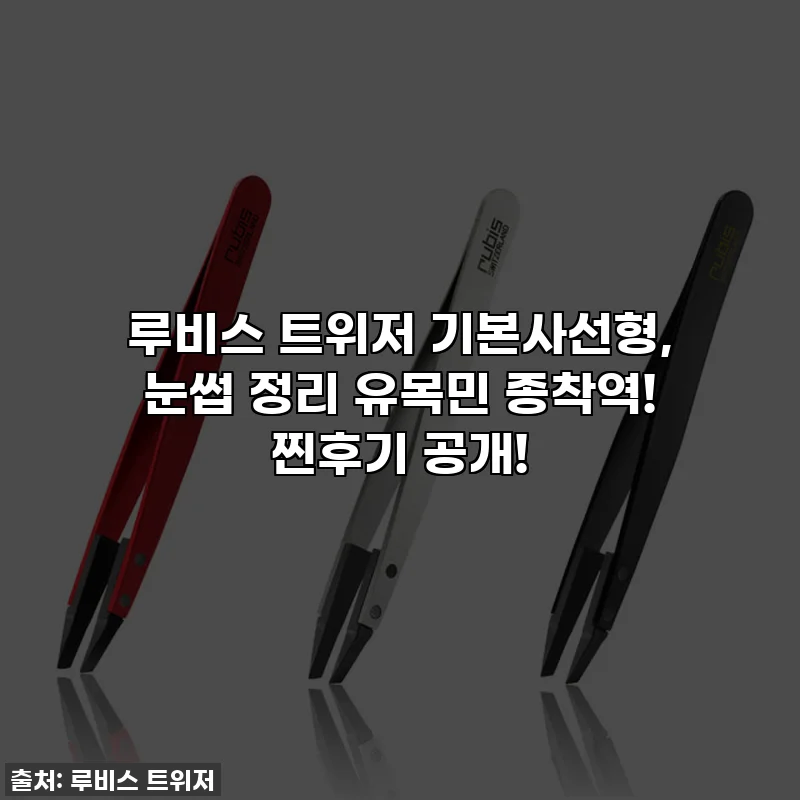 루비스 트위저 기본사선형, 눈썹 정리 유목민 종착역! 찐후기 공개!