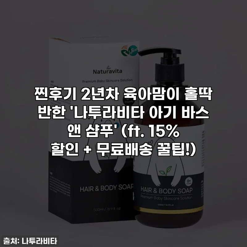 💖찐후기💖 2년차 육아맘이 홀딱 반한 '나투라비타 아기 바스 앤 샴푸' 👶🏻 (ft. 15% 할인 + 무료배송 꿀팁!)