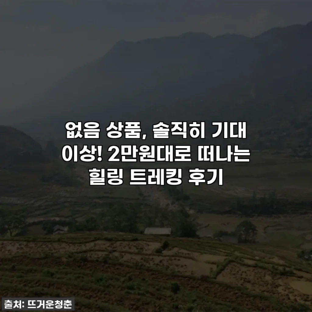 없음 상품, 솔직히 기대 이상! 2만원대로 떠나는 힐링 트레킹 후기