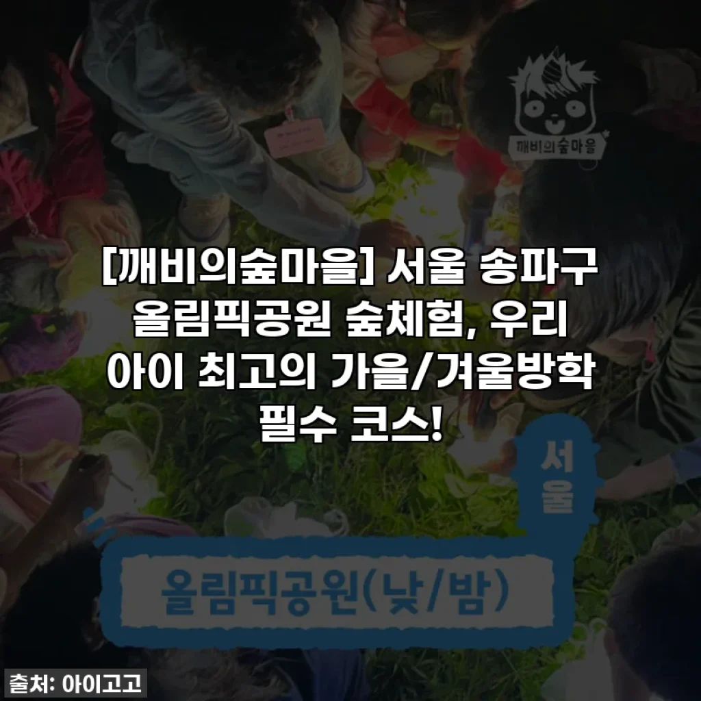 [깨비의숲마을] 서울 송파구 올림픽공원 숲체험, 우리 아이 최고의 가을/겨울방학 필수 코스!