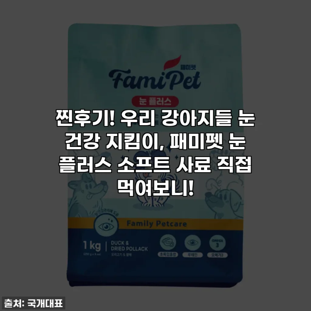 찐후기! 우리 강아지들 눈 건강 지킴이, 패미펫 눈 플러스 소프트 사료 직접 먹여보니!