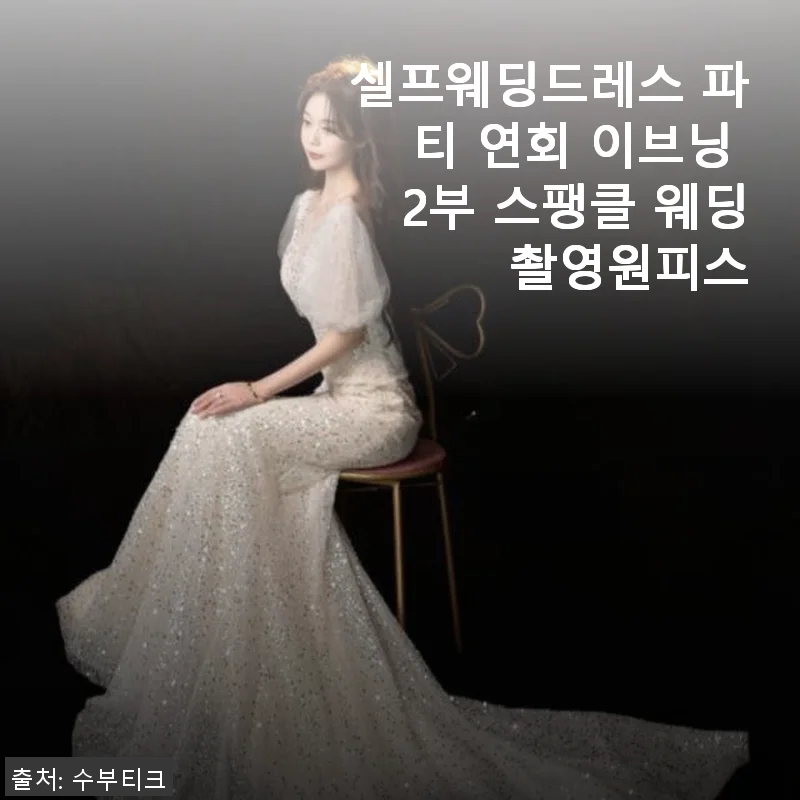 셀프웨딩드레스 파티 이브닝 스팽클 웨딩촬영원피스, 직접 입어본 후기