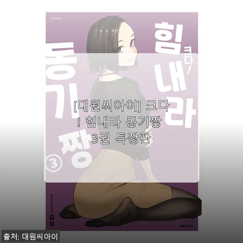 [대원씨아이] 크다! 힘내라 동기짱 3권 특장판 사용후기
