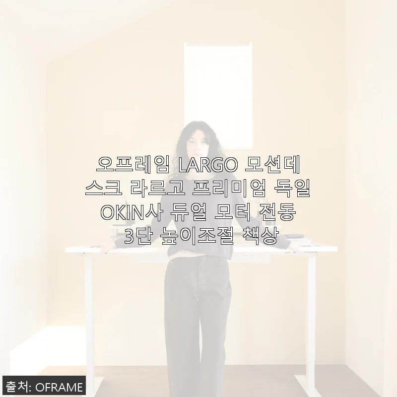 오프레임 LARGO 모션데스크 라르고 프리미엄 독일OKIN사 듀얼 모터 전동 3단 높이조절 책상 사용후기