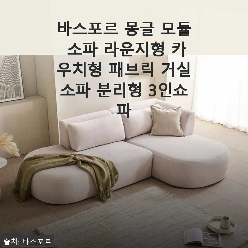 바스포르 몽글 모듈 소파 라운지형 카우치형 사용 후기 – 집안 분위기를 바꾼 신상 3인쇼파