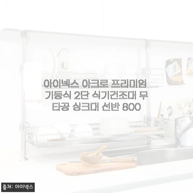 아이넥스 아크로 프리미엄 기둥식 2단 식기건조대 사용후기